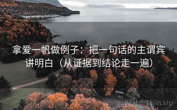 拿爱一帆做例子:把一句话的主谓宾讲明白(从证据到结论走一遍) 拿爱一帆做例子:把一句话的主谓宾讲明白(从证据到结论走一遍)